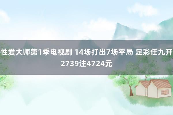 性爱大师第1季电视剧 14场打出7场平局 足彩任九开2739注4724元