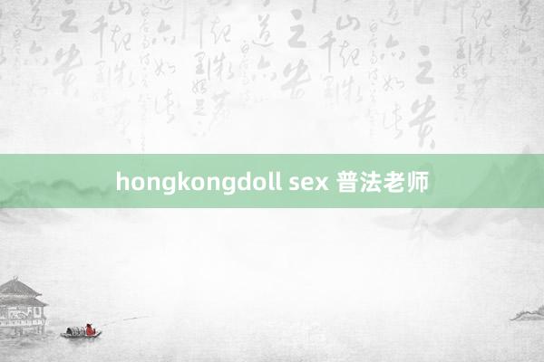 hongkongdoll sex 普法老师